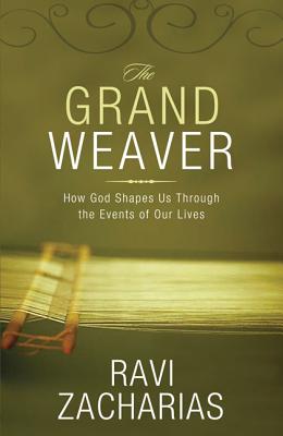 The Grand Weaver: How God Shapes Us Through the Events of Our Lives - Zacharias, Ravi