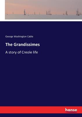 The Grandissimes: A story of Creole life - Cable, George Washington