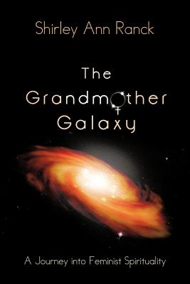 The Grandmother Galaxy: A Journey into Feminist Spirituality - Ranck, Shirley Ann