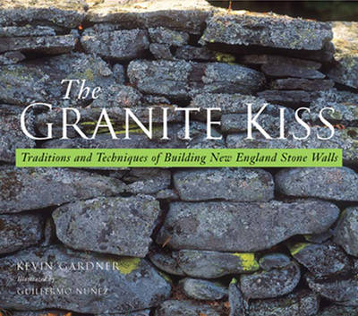 The Granite Kiss: Traditions and Techniques of Building New England Stone Walls - Gardner, Kevin