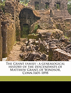 The Grant Family: A Genealogical History of the Descendants of Matthew Grant, of Windsor, Conn.1601-1898