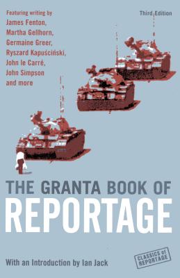 The Granta Book of Reportage - Fenton, James, Professor, and Gellhorn, Martha, and Jack, Ian, Professor (Introduction by)