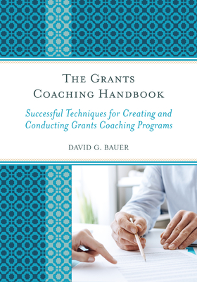 The Grants Coaching Handbook: Successful Techniques for Creating and Conducting Grants Coaching Programs - Bauer, David G