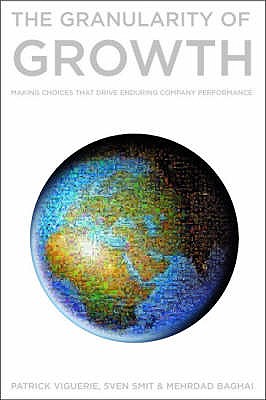 The Granularity of Growth: Making Choices That Drive Enduring Company Performance - Viguerie, Patrick, and Smit, Sven, and Mehrdad, Baghai