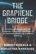 The Graphene Bridge: Unlocking Tomorrow with the Graphene Technology Revolution in AI, Quantum Computing, & Atomic Batteries