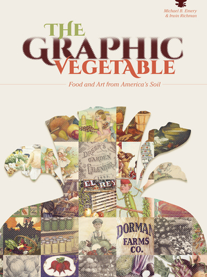 The Graphic Vegetable: Food and Art from America's Soil - Richman, Irwin, and Emery, Michael B