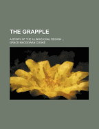 The Grapple; A Story of the Illinois Coal Region ..