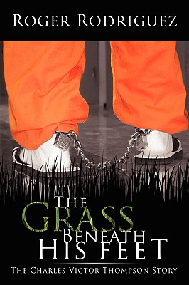 The Grass Beneath His Feet: The Charles Victor Thompson Story - Rodriguez, Roger