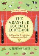 The Grassfed Gourmet Cookbook 2nd Ed: Healthy Cooking & Good Living with Pasture-Raised Foods