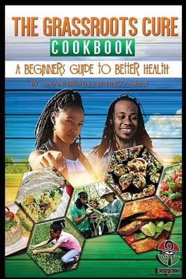 The Grassroots Cure Cookbook: A Beginners Guide to Better Health - Brown, Aaron, and Mathews - Brown, Maranda Aliece