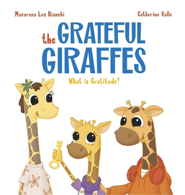 The Grateful Giraffes: What is Gratitude? - Bianchi, Macarena Luz