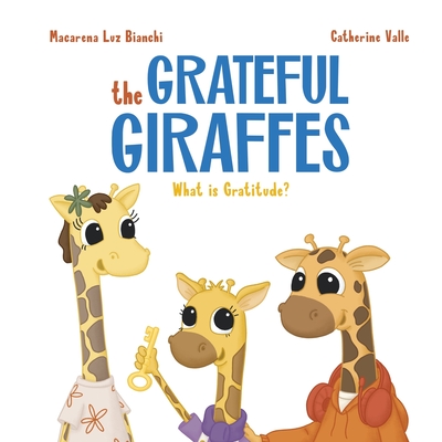 The Grateful Giraffes: What is Gratitude? - Bianchi, Macarena Luz