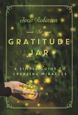 The Gratitude Jar a Simple Guide to Creating Miracles - Robinson, Josie