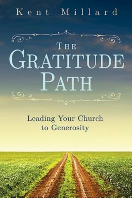 The Gratitude Path: Leading Your Church to Generosity - Millard, Kent