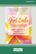 The Gratitude Prescription: Harnessing the Power of Thankfulness for Healing and Happiness