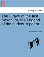 The Grave of the Last Saxon; Or, the Legend of the Curfew. a Poem. - Bowles, William Lisle