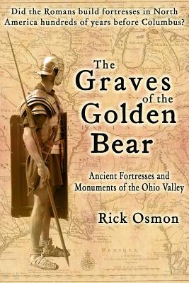 The Graves of the Golden Bear: Ancient Fortresses and Monuments of the Ohio Valley - Osmon, Rick