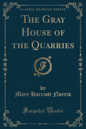 The Gray House of the Quarries (Classic Reprint)