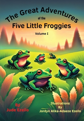 The Great Adventures of the Five Little Froggies Volume I - Ezeilo, Jude