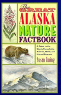 The Great Alaska Nature Factbook: A Guide to the State's Remarkable Animals, Plants, and Natural Features