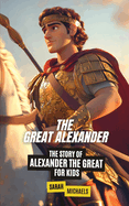 The Great Alexander: The Story of Alexander the Great for Kids