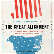 The Great Alignment: Race, Party Transformation, and the Rise of Donald Trump