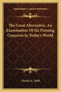 The Great Alternative, An Examination Of Six Pressing Concerns In Today's World
