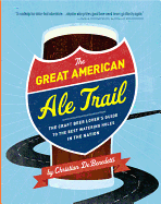 The Great American Ale Trail: The Craft Beer Lover's Guide to the Best Watering Holes in the Nation