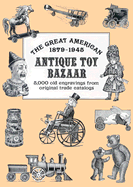 The Great American Antique Toy Bazaar 1879-1945: 5,000 Old Engravings from Original Trade Catalogs