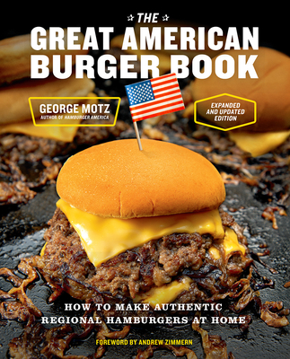 The Great American Burger Book (Expanded and Updated Edition): How to Make Authentic Regional Hamburgers at Home - Motz, George, and Zimmern, Andrew (Foreword by)