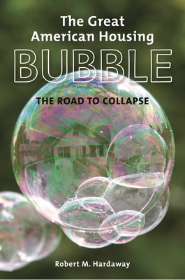 The Great American Housing Bubble: The Road to Collapse - Hardaway, Robert
