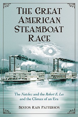 The Great American Steamboat Race: The Natchez and the Robert E. Lee and the Climax of an Era - Patterson, Benton Rain