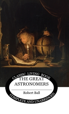 The Great Astronomers - Ball, Robert S