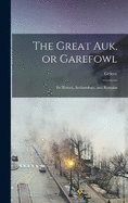 The Great auk, or Garefowl: Its History, Archaeology, and Remains