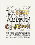 The Great Australian Cookbook: The Food We Love from 100 of Our Finest Cooks, Chefs, Bakers and Local Heroes