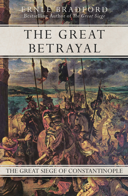 The Great Betrayal: The Great Siege of Constantinople - Bradford, Ernle
