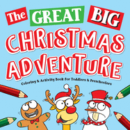 The Great Big Christmas Adventure Coloring & Activity Book For Toddlers & Preschoolers: Toddler & Preschool Stocking Stuffers Gift Ideas for Kids, Ages 1-4: The Best & Cutest Christmas Coloring Book Pages