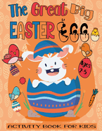 The Great Big Easter Egg Activity Book For Kids Ages 2-5: A Fun Easter Workbook For Kids and kindergarteners Ages 2-3-4-5 Easter Coloring By Numbers, Dot To Dot, Mazes, Sudoku And More!