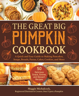 The Great Big Pumpkin Cookbook: A Quick and Easy Guide to Making Pancakes, Soups, Breads, Pastas, Cakes, Cookies, and More - Maggie, Michalczyk