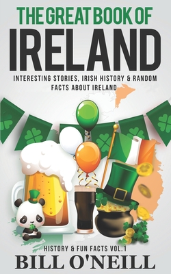 The Great Book of Ireland: Interesting Stories, Irish History & Random Facts About Ireland - O'Neill, Bill