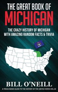 The Great Book of Michigan: The Crazy History of Michigan with Amazing Random Facts & Trivia