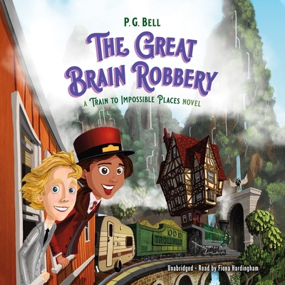 The Great Brain Robbery: A Train to Impossible Places Novel - Bell, P G, and Hardingham, Fiona (Read by)