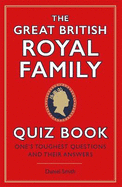 The Great British Royal Family Quiz Book: One's Toughest Questions and Their Answers