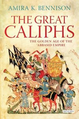 The Great Caliphs: The Golden Age of the 'Abbasid Empire - Bennison, Amira K.