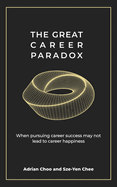 The Great Career Paradox: When pursuing career success may not lead to career happiness