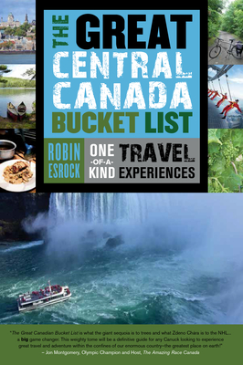The Great Central Canada Bucket List: One-of-a-Kind Travel Experiences - Esrock, Robin