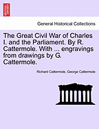 The Great Civil War of Charles I. and the Parliament. by R. Cattermole. with ... Engravings from Drawings by G. Cattermole. - War College Series