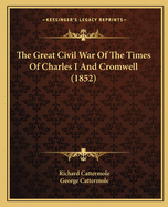 The Great Civil War of the Times of Charles I and Cromwell (1852)