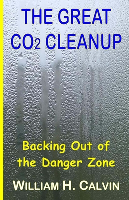 The Great CO2 Cleanup: Backing Out of the Danger Zone - Calvin, William H