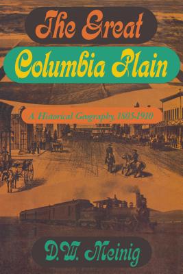 The Great Columbia Plain: A Historical Geography, 1805-1910 - Meinig, Donald W
